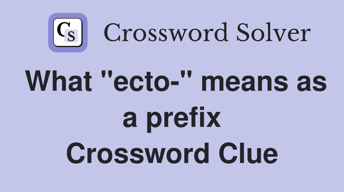 What "ecto" means as a prefix Crossword Clue Answers Crossword Solver
